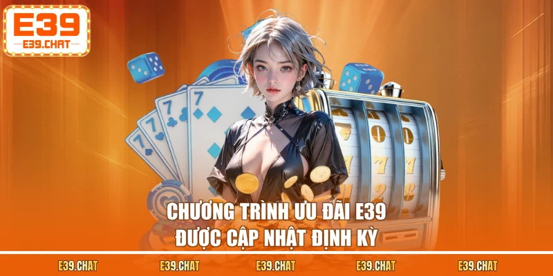 Chương trình ưu đãi E39 được cập nhật định kỳ