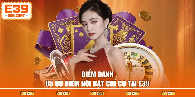 Điểm danh 05 ưu điểm nổi bật chỉ có tại E39