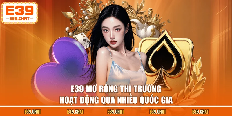 E39 mở rộng thị trường hoạt động qua nhiều quốc gia