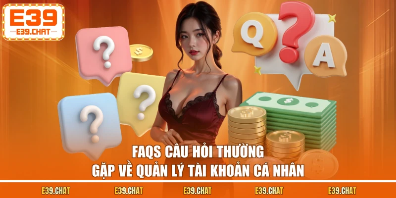 FAQs câu hỏi thường gặp về quản lý tài khoản cá nhân