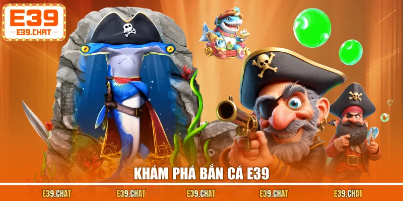 Khám phá bắn cá E39