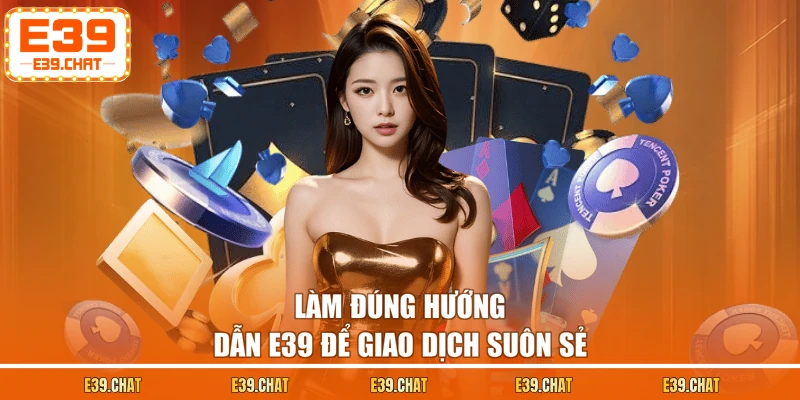 Làm đúng hướng dẫn E39 để giao dịch suôn sẻ
