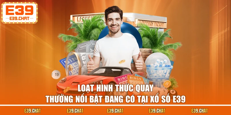 Loạt hình thức quay thưởng nổi bật đang có tại xổ số E39