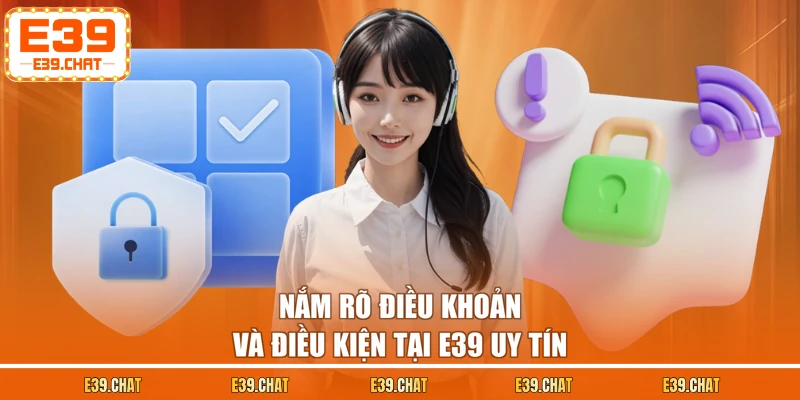 Nắm rõ điều khoản và điều kiện tại E39 uy tín