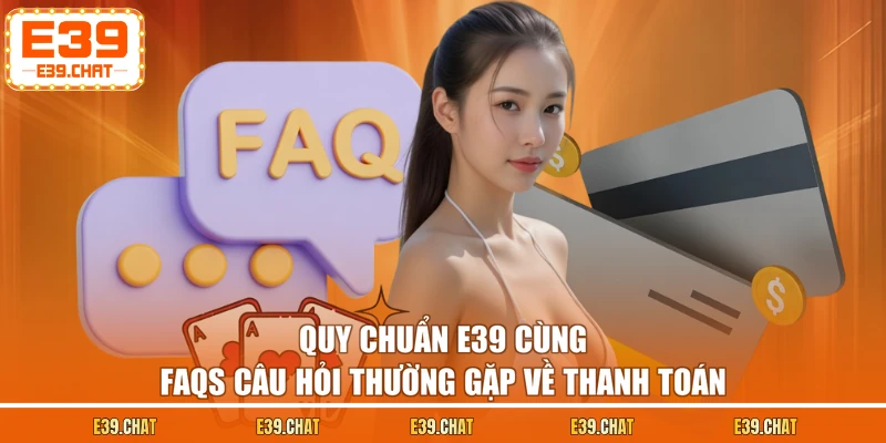Quy chuẩn E39 cùng FAQs câu hỏi thường gặp về thanh toán