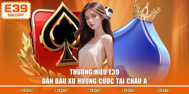 Thương hiệu E39 dẫn đầu xu hướng cược tại châu Á