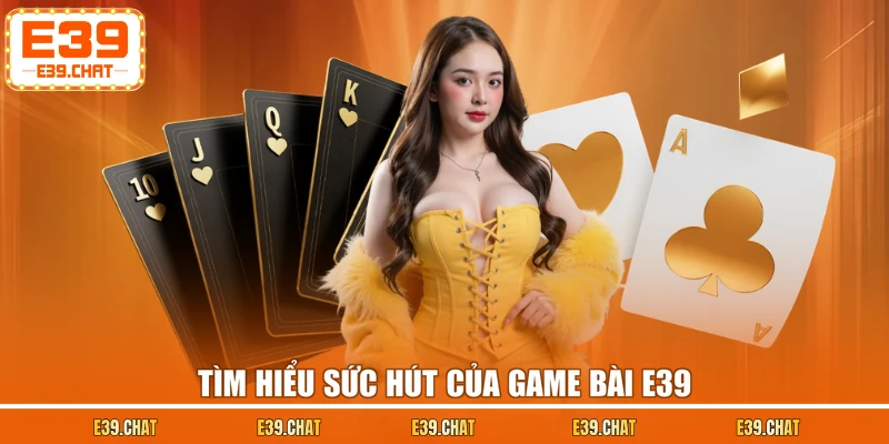 Tìm hiểu sức hút của game bài E39