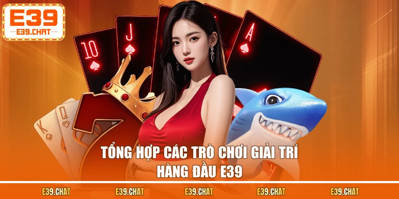 Tổng hợp các trò chơi giải trí hàng đầu E39