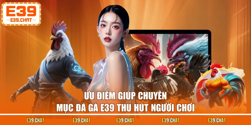 Ưu điểm giúp chuyên mục đá gà E39 thu hút người chơi